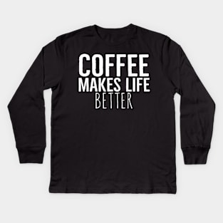 Funny Coffee Makes Life Better Kids Long Sleeve T-Shirt